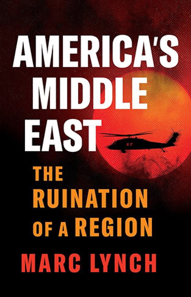 America’s Middle East: The Ruination of a Region